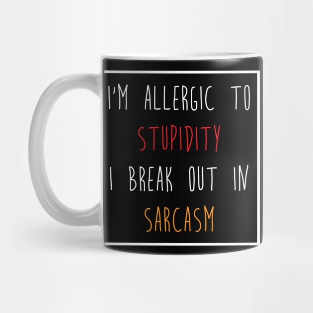 I'm Allergic to Stupidity I Break Out in Sarcasm Tee Shirt by teespot123